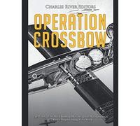 Operation Crossbow: The History of the Allied Bombing Missions against Nazi Germany’s V-2 Rocket Program during World War II