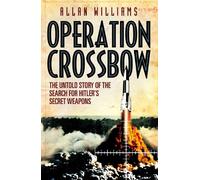 Operation Crossbow: The Untold Story of the Search for Hitler’s Secret Weapons