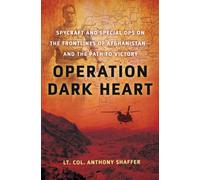 Operation Dark Heart: Spycraft and Special OPs on the Frontlines of Afghanistan - and the Path to Victory