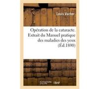 Opération de la cataracte. Extrait du Manuel pratique des maladies des yeux Louis Vacher (Auteur)