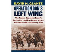 Operation Don's Left Wing: The Trans-Caucasus Front's Pursuit Of The First Panzer Army, November 1942-February 1943