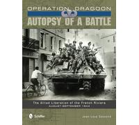 Operation Dragoon: Autopsy of a Battle: Autopsy of a Battle: the Allied Liberation of the French Riviera: August-september 1944