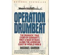 Operation Drumbeat: Germany's U-Boat Attacks Along the American Coast in World War II