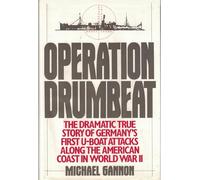 Operation Drumbeat: The Dramatic True Story of Germany's First U-Boat Attacks Along the American Coast in World War II