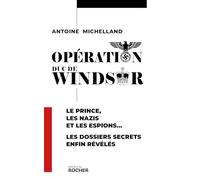 Opération duc de Windsor: Le prince, les nazis et les espions... Les dossiers secrets enfin révélés
