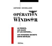 Opération duc de Windsor Le prince, les nazis et les espions... Les dossiers secrets enfin révélés - Antoine Michelland - Éditions du Rocher - ebook (ePub) - Essai