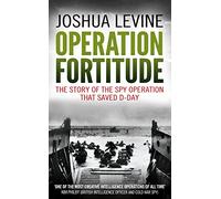 Operation Fortitude: The True Story of the Key Spy Operation of WWII That Saved D-Day