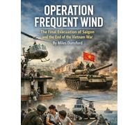 Operation Frequent Wind: The Final Evacuation of Saigon and the End of the Vietnam War