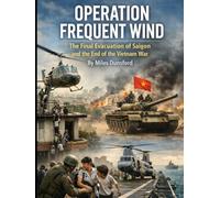 Operation Frequent Wind: The Final Evacuation of Saigon and the End of the Vietnam War
