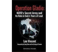 Operation Gladio: NATO's Secret Army and its Role in Italy's Years of Lead: Uncovering the Deep State and the Strategy of Tension