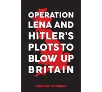 Operation Lena And Hitler's Plots To Blow Up Britain