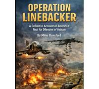 Operation Linebacker: A Definitive Account of America’s Final Air Offensive in Vietnam