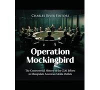 Operation Mockingbird: The Controversial History of the CIA’s Efforts to Manipulate American Media Outlets