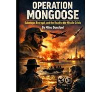 Operation Mongoose: Sabotage, Betrayal, and the Road to the Missile Crisis