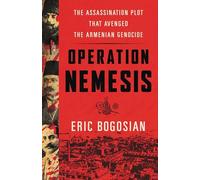 Operation Nemesis: The Assassination Plot that Avenged the Armenian Genocide