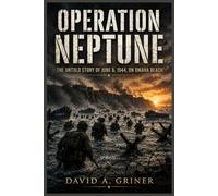Operation Neptune: The Untold Story of June 6, 1944, on Omaha Beach