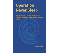 Operation Never Sleep: Reports from the Field of the Nocturnal Struggle Between a Sleep Terrorist and Her Victims