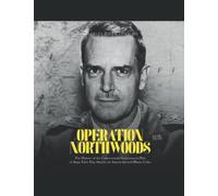 Operation Northwoods: The History of the Controversial Government Plan to Stage False Flag Attacks on Americans and Blame Cuba