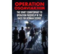 Operation Osoaviakhim: The Soviet Counterpart to Operation Paperclip in the Race for German Science