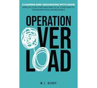 Operation Overload: Cleaning and Organizing with ADHD: Simple Action Steps and Practical Strategies to Transform Your Environment
