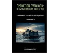 Operation Overlord: D-Day Landings on June 6, 1944: A Comprehensive Account of the Normandy Invasion