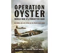 Operation Oyster: World War Ii’s Forgotten Raid: The Daring Low Level Attack on the Philips Radio Works