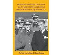Operation Paperclip The Covert U.S. Program to Recruit German Scientists - Roberto Miguel Rodriguez - Draft2Digital - Livre en Anglais Roberto Miguel RodriguezRoberto Miguel Rodriguez (Auteur)