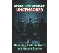 Operation Paperclip Uncensored: Unveiling Hidden Truths and Untold Stories