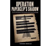 Operation Paperclip's Shadow: The CIA's Recruitment of Nazi Scientists and the Secrets They Brought
