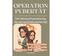 OPERATION PUBERTÄT - Die Gebrauchsanweisung, die niemand bekommen hat: Ein humorvoller Survival-Guide für Eltern mit Teenagern, die Pubertät, Launen und Alltagschaos mit einem Lächeln meistern wollen