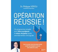 Opération réussie !: Un programme complet pour bien se préparer et mieux récupérer après une intervention chirurgicale
