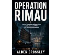 Operation Rimau: Twenty-Three Men, a Stolen Junk, and the Doomed WWII Raid on Singapore Harbour