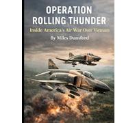 Operation Rolling Thunder: Inside America’s Air War Over Vietnam