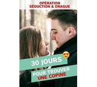 Opération Séduction & Drague: 30 jours pour trouver une copine