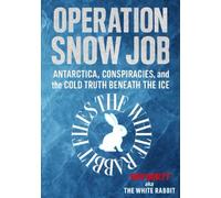 Operation Snow Job: Antarctica, Conspiracies And The Cold Truth Beneath The Ice