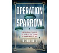 Operation Sparrow The Incredible True Story of the Spies Who Tricked Hitler and Won the War - Jason Bell - HarperCollins Publishers - ebook (ePub) - Livre