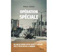 Opération Spéciale - Dix Ans De Guerre Entre Russie Et Ukraine, Vus Et Vécus Depuis Le Donbass