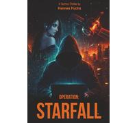Operation: Starfall: Ein fesselnder, düsterer Techno-Thriller mit starkem Cybercrime Fokus. Eintauchen in die dunkle Welt des Hackens - Spannung & Nervenkitzel garantiert