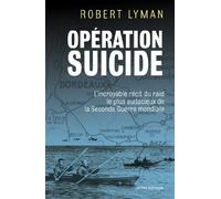 Opération suicide: L'incroyable récit du raid le plus audacieux de la Seconde Guerre mondiale