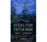 Operation Tiefer Dorn: Band 1: Aufmarsch