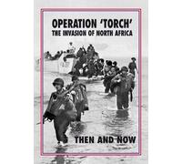 Operation 'Torch' The Invasion of North Africa: Then and Now