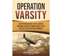 Operation Varsity: A Captivating Guide to the Largest Airborne Assault in World War II That Sealed the Fate of Nazi Germany