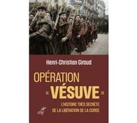 Operation vesuve - l'histoire tres secrete de la liberation de la corse Henri-Christian Giraud (Auteur)
