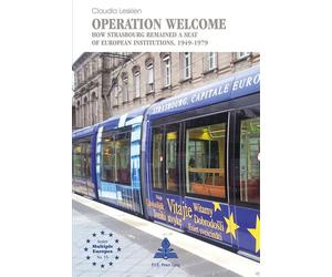 Operation Welcome How Strasbourg Remained a Seat of European Institutions, 1949-1979 - Claudia Leskien - Peter Lang - broché - Etude