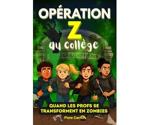 Opération Z au Collège: Quand les profs se transforment en zombies - Roman jeunesse plein d’humour, d’action et de mystère pour enfants et préados - ... fantastique pour enfants de 8 à 13 ans -