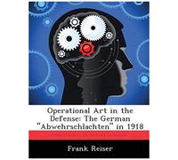 Operational Art In The Defense: The German "Abwehrschlachten" In 1918