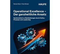 Operational Excellence - Der ganzheitliche Ansatz: Systematisch zu Bestleistungen durch Kultur, Prozesse und Leadership