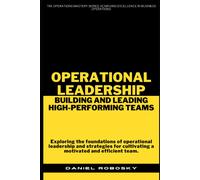 Operational Leadership: Building And Leading High-Performing Teams (The Operations Mastery Series: Achieving Excellence In Business Operations)