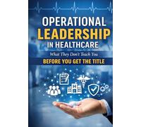 Operational Leadership in Healthcare: What They Don't Teach You Before You Get the Title