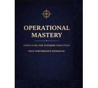 Operational Mastery: Structure for Superior Execution - High-Performance Strategic Workbook